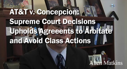 AT&T v. Concepcion Supreme Court Decision Upholds Agreements to Arbitrate and Avoid Class Actions